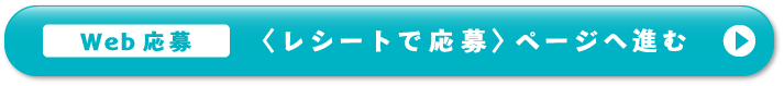 Web応募 ＜レシートで応募＞ページへ進む